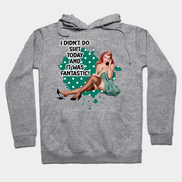 I Didn't Do Shit Today Funny Retro Housewife Pin-up Art Hoodie by AdrianaHolmesArt